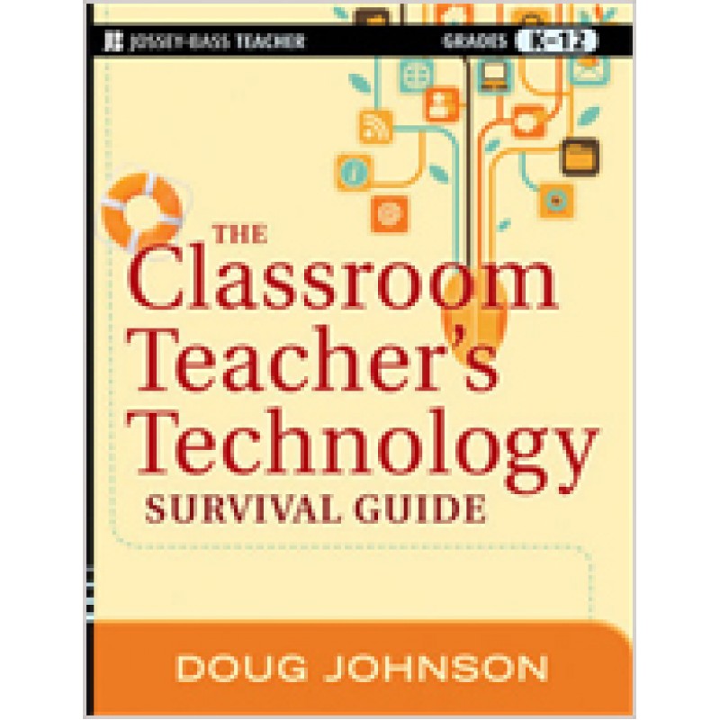 The Classroom Teacher's Technology Survival Guide