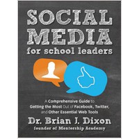 Social Media for School Leaders: A Comprehensive Guide to Getting the Most Out of Facebook, Twitter, and Other Essential Web Tools