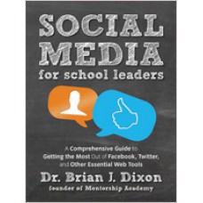 Social Media for School Leaders: A Comprehensive Guide to Getting the Most Out of Facebook, Twitter, and Other Essential Web Tools