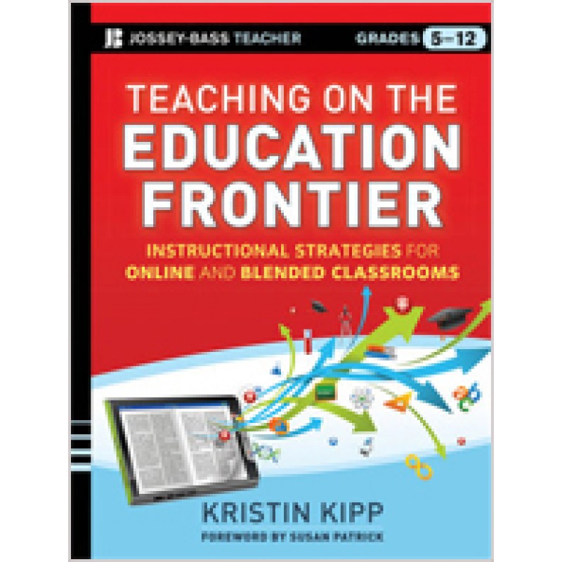 Teaching on the Education Frontier: Instructional Strategies for Online and Blended Classrooms Grades 5-12