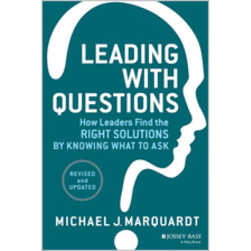 Leading with Questions: How Leaders Find the Right Solutions By Knowing What To Ask, Revised and Updated, Feb/2014