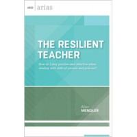 The Resilient Teacher: How do I stay positive and effective when dealing with difficult people and policies? (ASCD Arias), July/2014