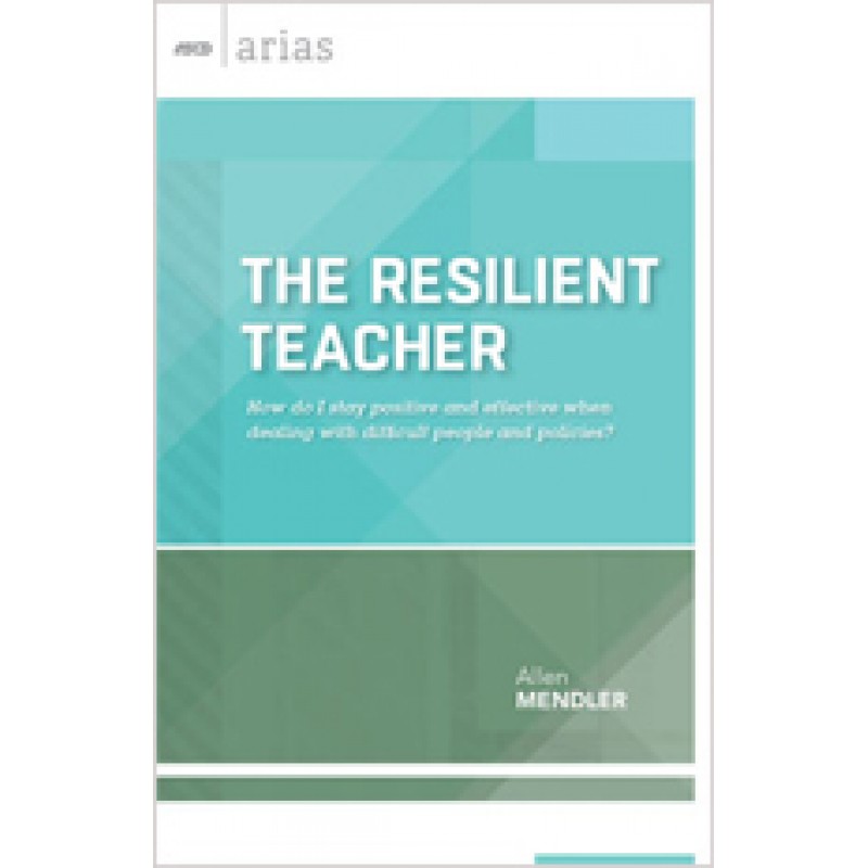 The Resilient Teacher: How do I stay positive and effective when dealing with difficult people and policies? (ASCD Arias), July/2014