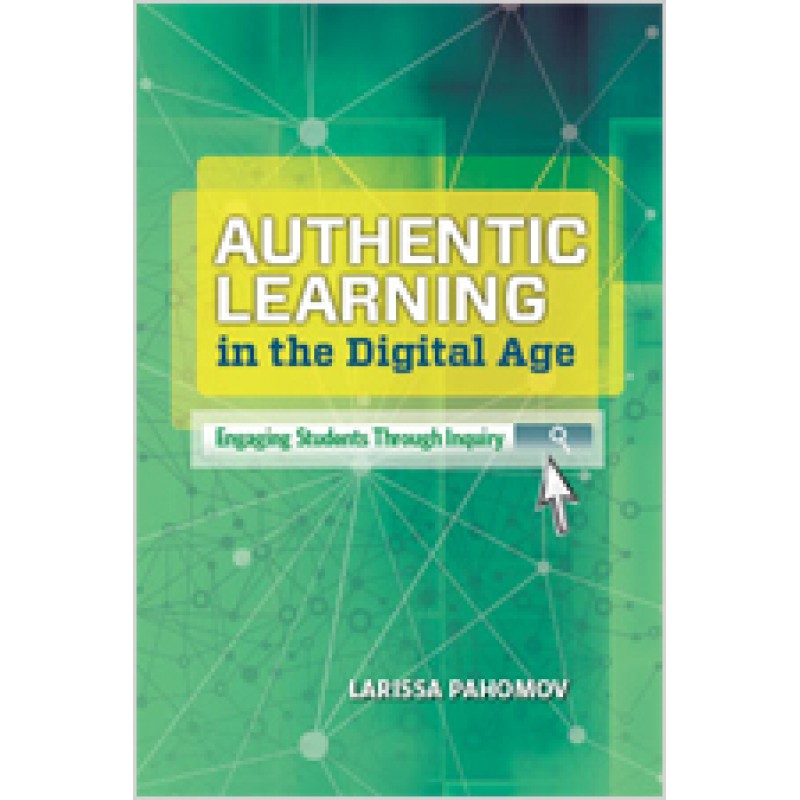 Authentic Learning In The Digital Age: Engaging Students Through Inquiry, Nov/2014