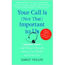 Your Call Is (Not That) Important to Us: Customer Service and What It Reveals about Our World and Our Lives, Aug/2010