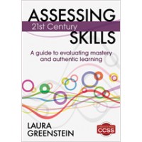 Assessing 21st Century Skills: A Guide to Evaluating Mastery and Authentic Learning