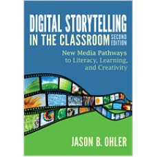 Digital Storytelling in the Classroom: New Media Pathways to Literacy, Learning, and Creativity, 2nd Edition