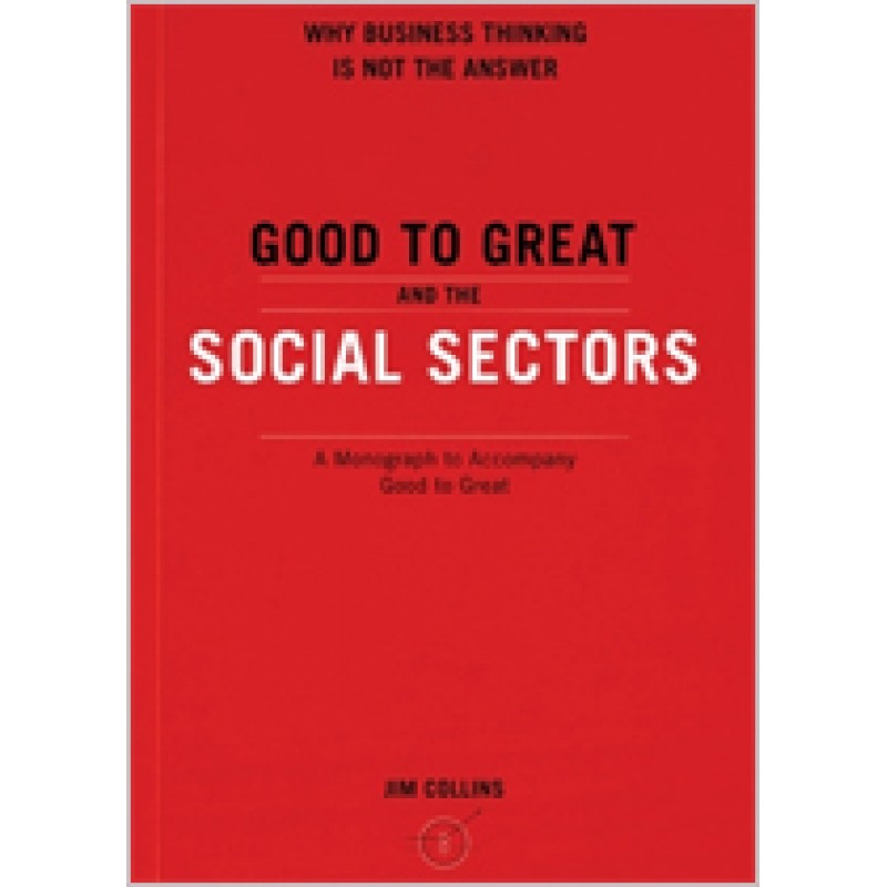 Good to Great and the Social Sectors: A Monograph to Accompany Good to Great
