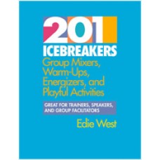 201 Icebreakers: Group Mixers, Warm-Ups, Energizers, and Playful Activities