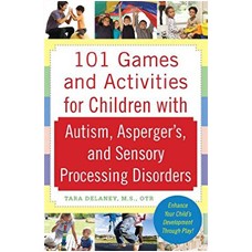 101 Games and Activities for Children with Autism, Asperger's and Sensory Processing Disorders, July/2009