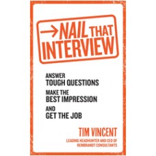 Nail That Interview: Answer tough questions, make the best impression, and get the job