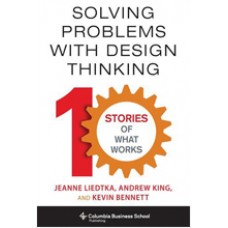 Solving Problems with Design Thinking: Ten Stories of What Works