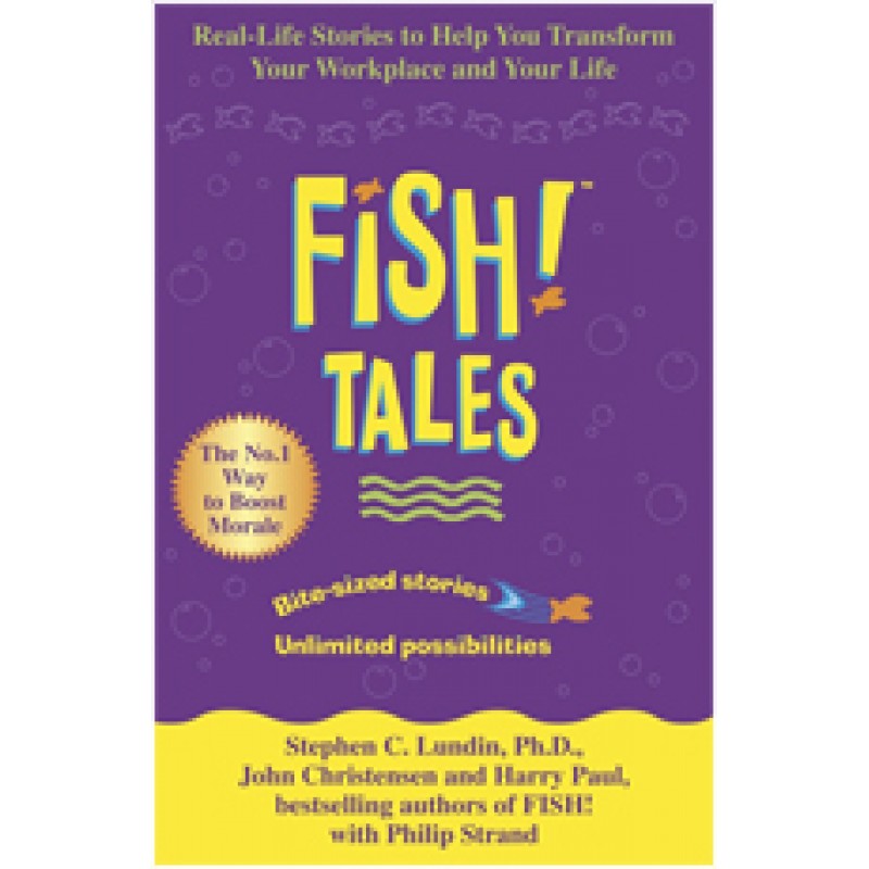 Fish Tales: Real Stories to Help Transform Your Workplace and Your Life