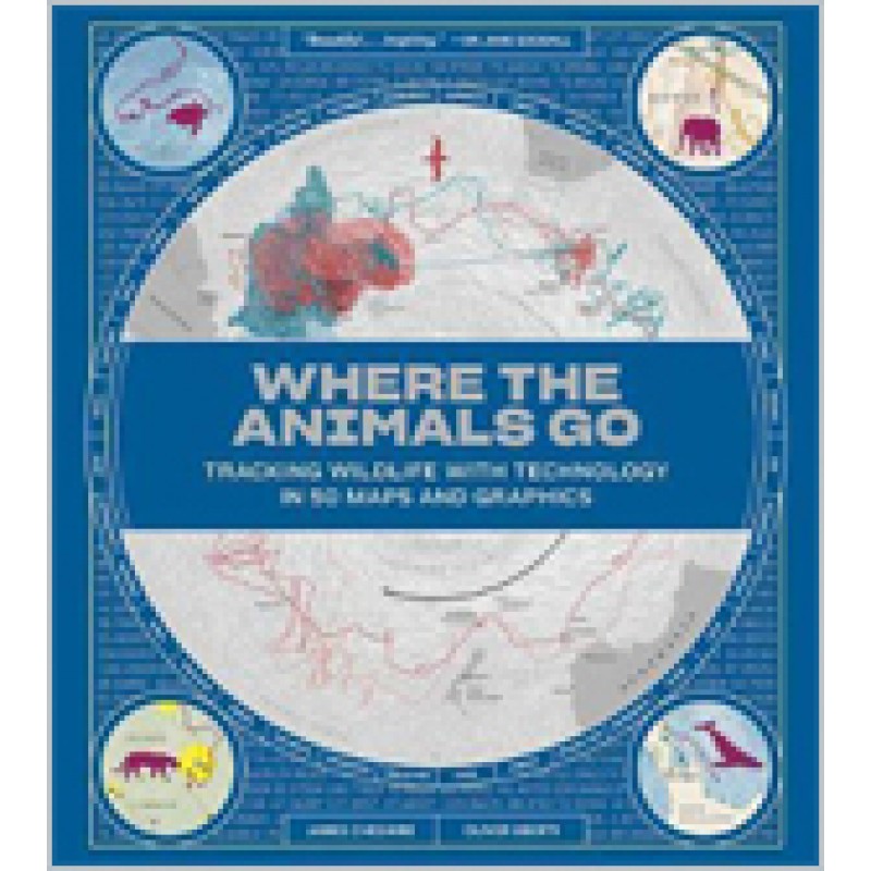 Where the Animals Go: Tracking Wildlife with Technology in 50 Maps and Graphics