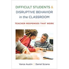 Difficult Students and Disruptive Behavior in the Classroom: Teacher Responses That Work