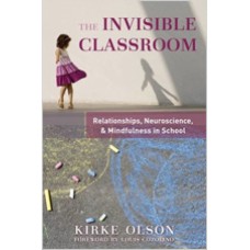 The Invisible Classroom: Relationships, Neuroscience & Mindfulness in School