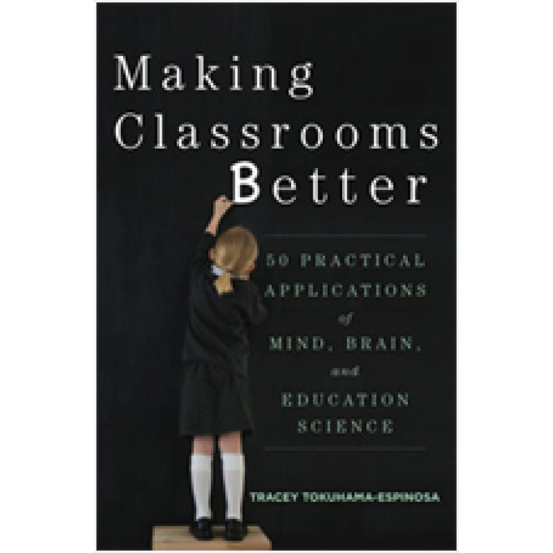 Making Classrooms Better: 50 Practical Applications of Mind, Brain, and Education Science, Apr/2014