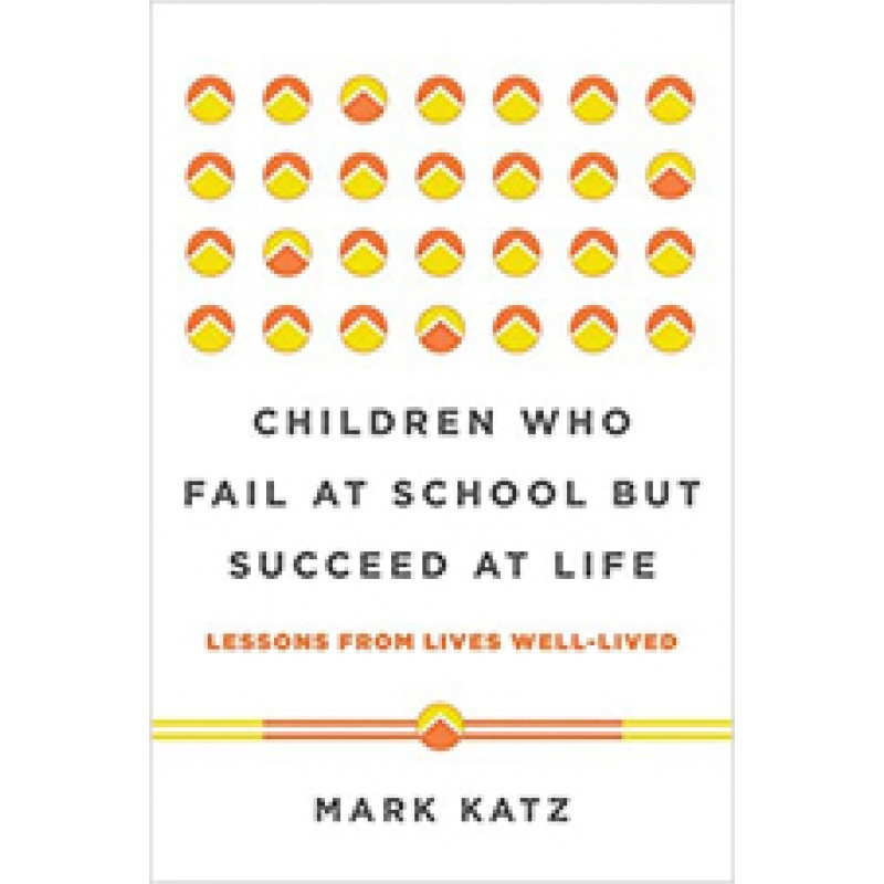 Children Who Fail at School But Succeed at Life: Lessons from Lives Well-Lived