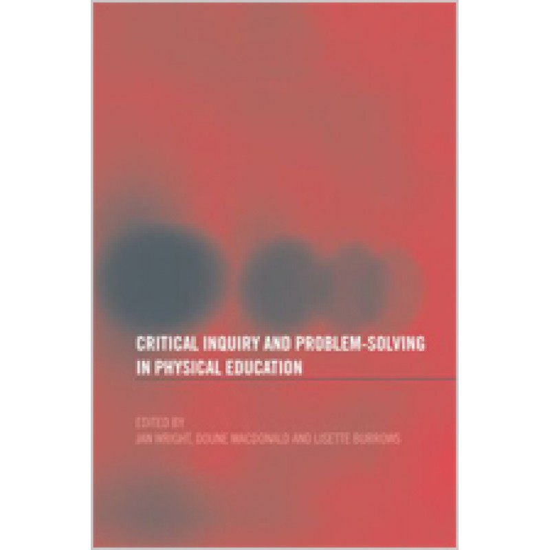 Critical Inquiry and Problem Solving in Physical Education: Working with Students in Schools