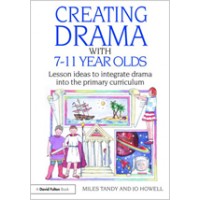Creating Drama with 7-11 Year Olds: Lesson Ideas to Integrate Drama into the Primary Curriculum, Nov/2009