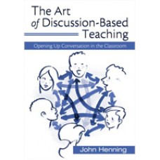 The Art of Discussion-Based Teaching: Opening Up Conversation in the Classroom, Oct/2007