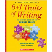 6 + 1 Traits of Writing: The Complete Guide for the Primary Grades: Everything You Need to Teach and Assess Student Writing With This Powerful Model