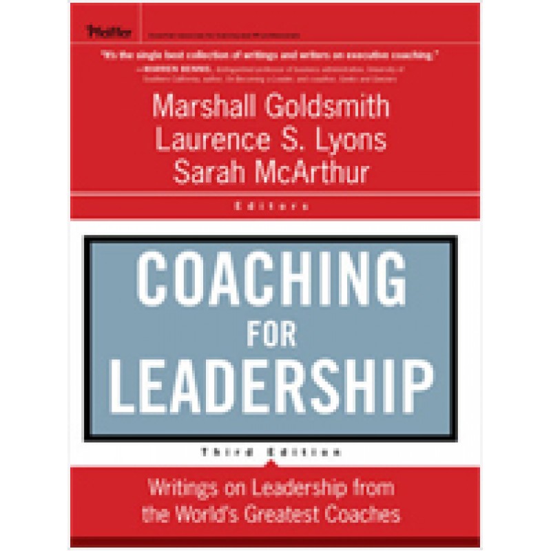 Coaching for Leadership: The Practice of Leadership Coaching from the World's Greatest Coaches, 3rd Edition
