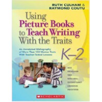 Using Picture Books to Teach Writing with the Traits: An Annotated Bibliography of More Than 150 Mentor Texts With Teacher-Tested Lessons, K2