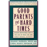 Good Parents for Hard Times: Raising Responsible Kids in the Age of Drug Use and Early Sexual Activity