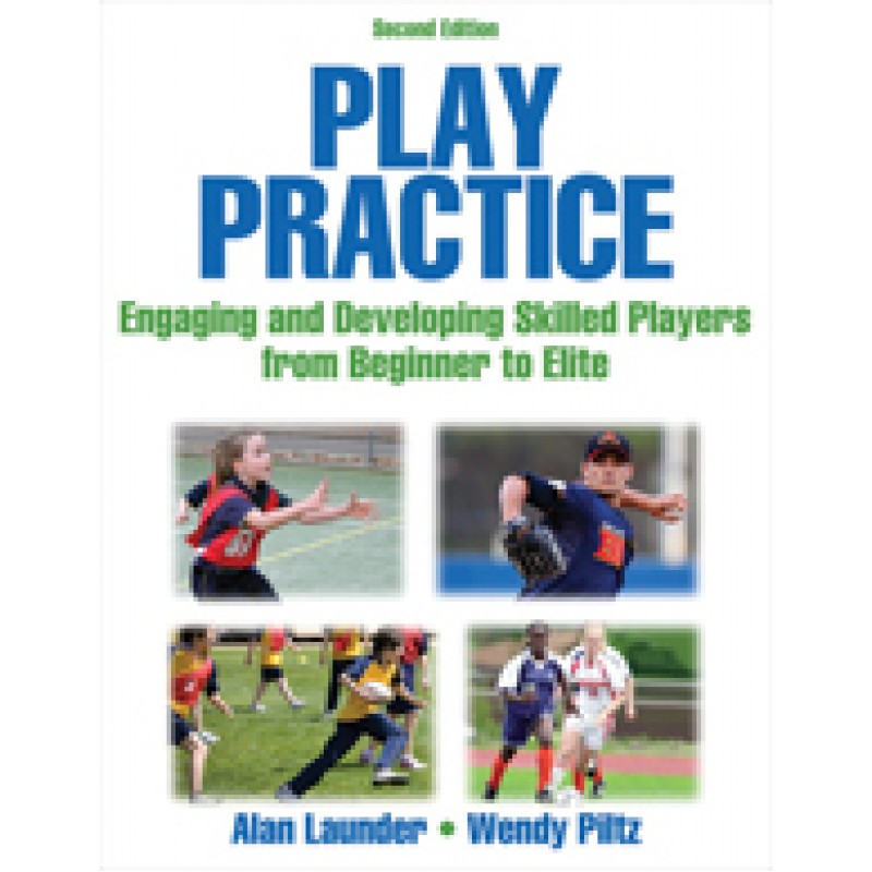 Play Practice: Engaging and Developing Skilled Players from Beginner to Elite, 2nd Edition