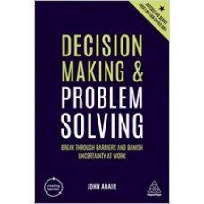 Decision Making and Problem Solving Strategies: Break Through Barriers and Banish Uncertainty at Work, July/2019