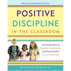 Positive Discipline in the Classroom: Developing Mutual Respect, Cooperation, and Responsibility in Your Classroom, Revised 4th Edition, Jul/2013