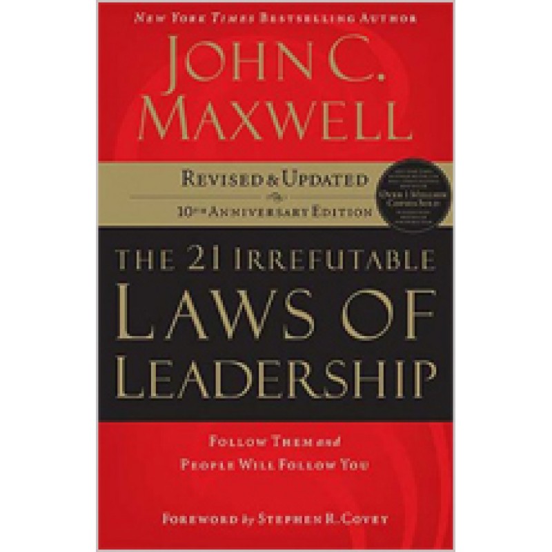 The 21 Irrefutable Laws of Leadership: Follow Them and People Will Follow You (10th Anniversary Edition)