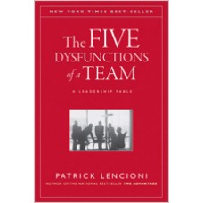 The Five Dysfunctions of a Team: A Leadership Fable