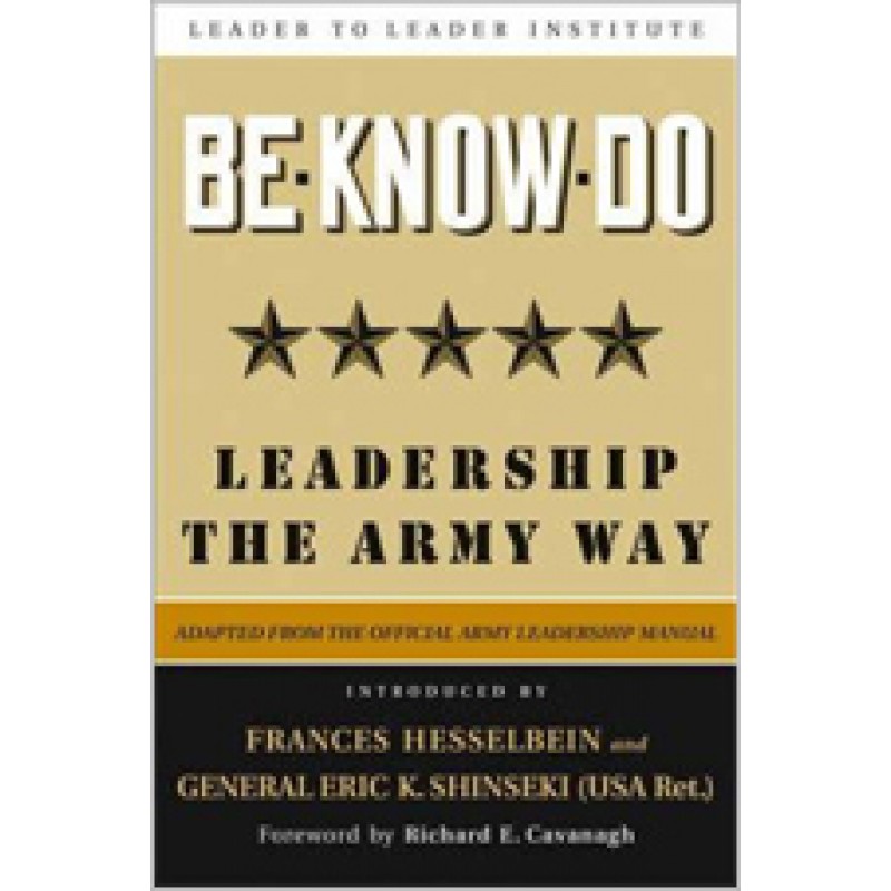 Be * Know * Do: Leadership the Army Way, Adapted from the Official Army Leadership Manual