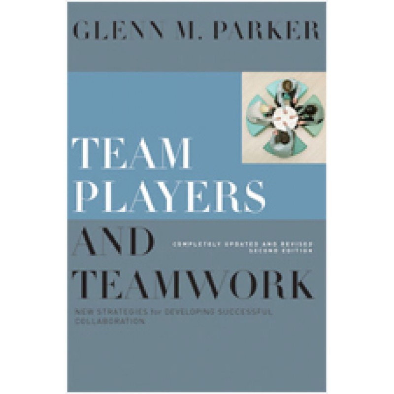 Team Players and Teamwork: New Strategies for Developing Successful Collaboration, Completely Updated and Revised, 2nd Edition