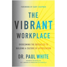 The Vibrant Workplace: Overcoming the Obstacles to Building a Culture of Appreciation, April/2017