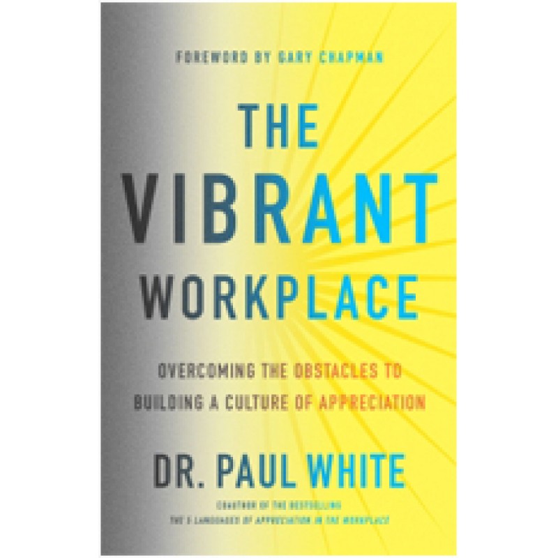 The Vibrant Workplace: Overcoming the Obstacles to Building a Culture of Appreciation, April/2017