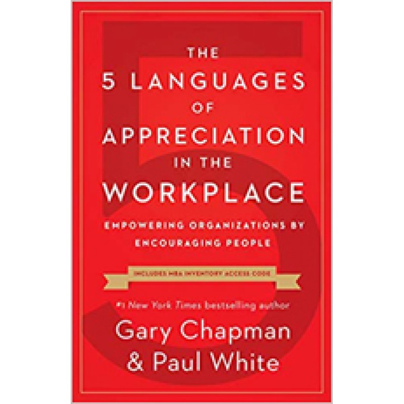 The 5 Languages of Appreciation in the Workplace: Empowering Organizations by Encouraging People, (New Edition), Jan/2019