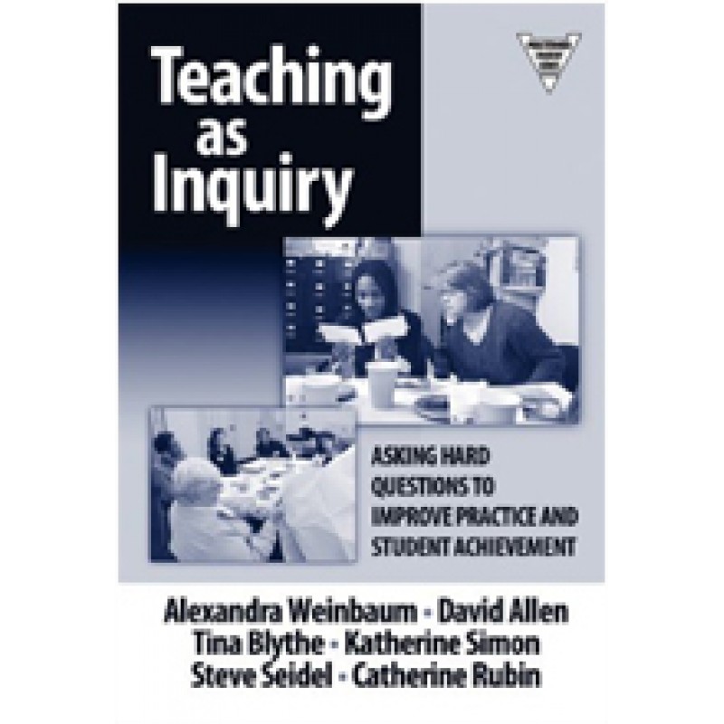 Teaching as Inquiry: Asking Hard Questions to Improve Practice and Student Achievement