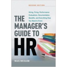 The Manager's Guide to HR: Hiring, Firing, Performance Evaluations, Documentation, Benefits, and Everything Else You Need to Know, 2nd Edition