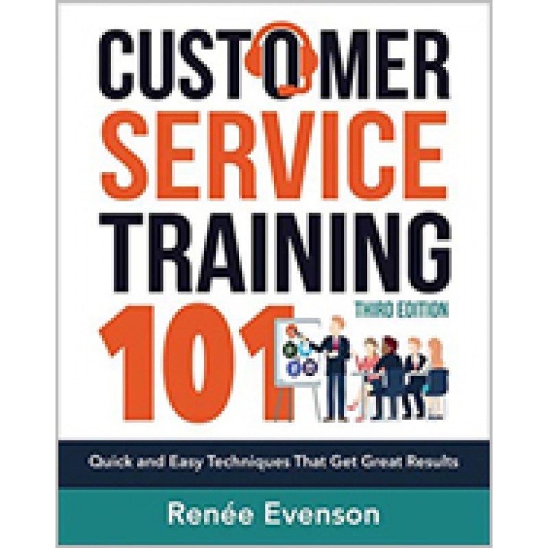 Customer Service Training 101: Quick and Easy Techniques That Get Great Results, 3rd Edition, Dec/2018 