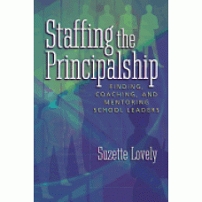 Staffing the Principalship: Finding, Coaching, and Mentoring School Leaders