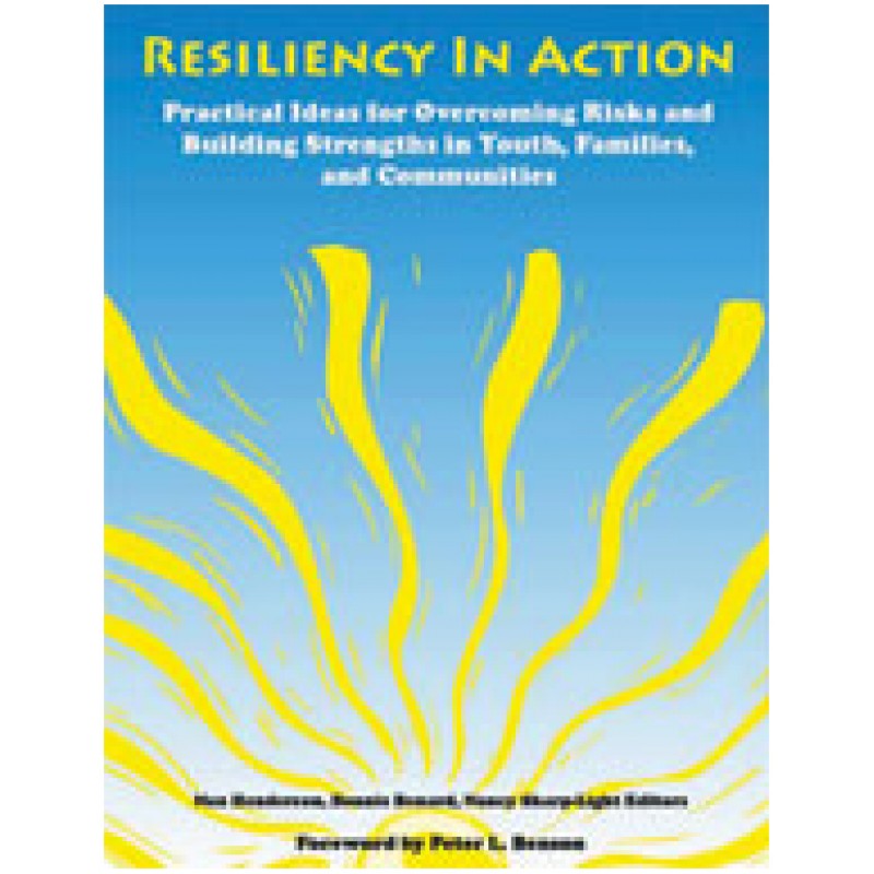 Resiliency In Action: Practical Ideas for Overcoming Risks and Building Strengths in Youth, Families, and Communities