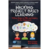 Hacking Project Based Learning: 10 Easy Steps to PBL and Inquiry in the Classroom