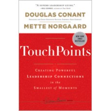 TouchPoints: Creating Powerful Leadership Connections in the Smallest of Moments, April/2011