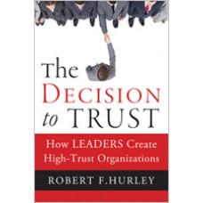 The Decision to Trust: How Leaders Create High-Trust Organizations, Oct/2011