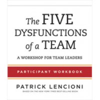 The Five Dysfunctions of a Team: Participant Workbook for Team Leaders