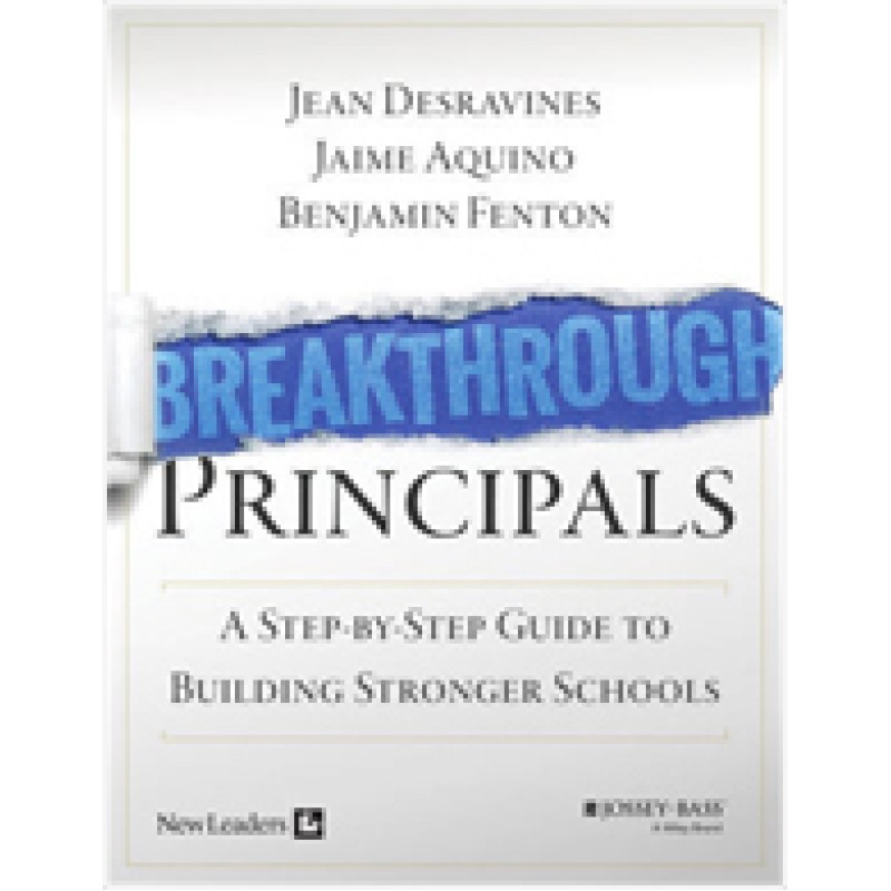 Breakthrough Principals: A Step-by-Step Guide to Building Stronger Schools, April/2016