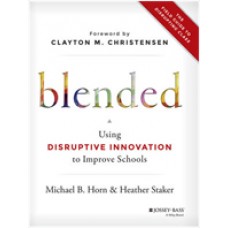 Blended: Using Disruptive Innovation to Improve Schools, Oct/2014